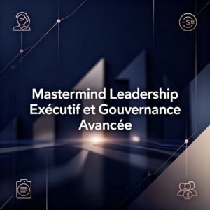 Mastermind Leadership Exécutif et Gouvernance Avancée